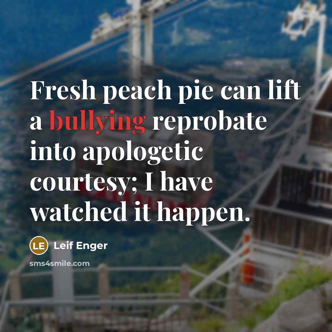 “Fresh peach pie can lift a bullying reprobate into apologetic…” quote by Leif Enger