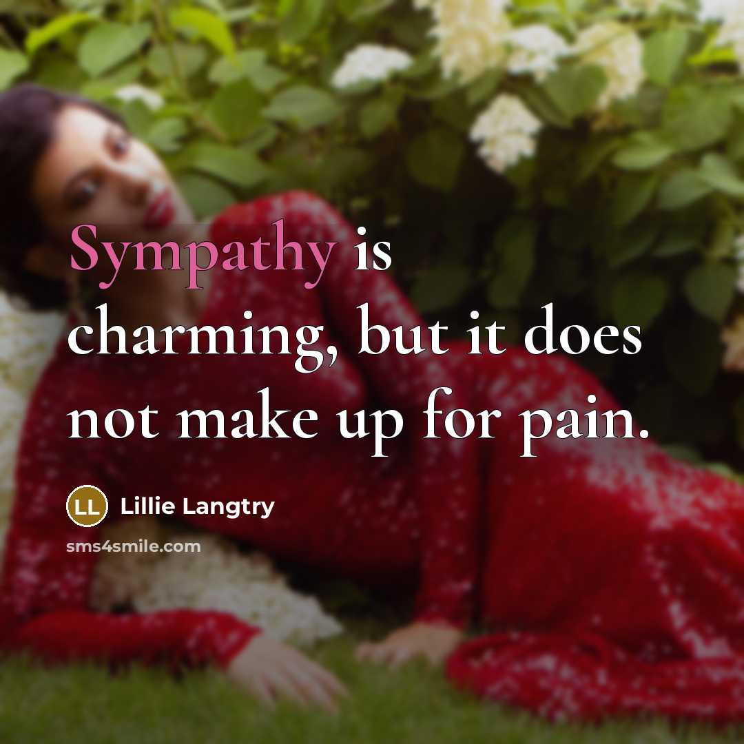 “Sympathy is charming, but it does not make up for…” quote by Lillie Langtry