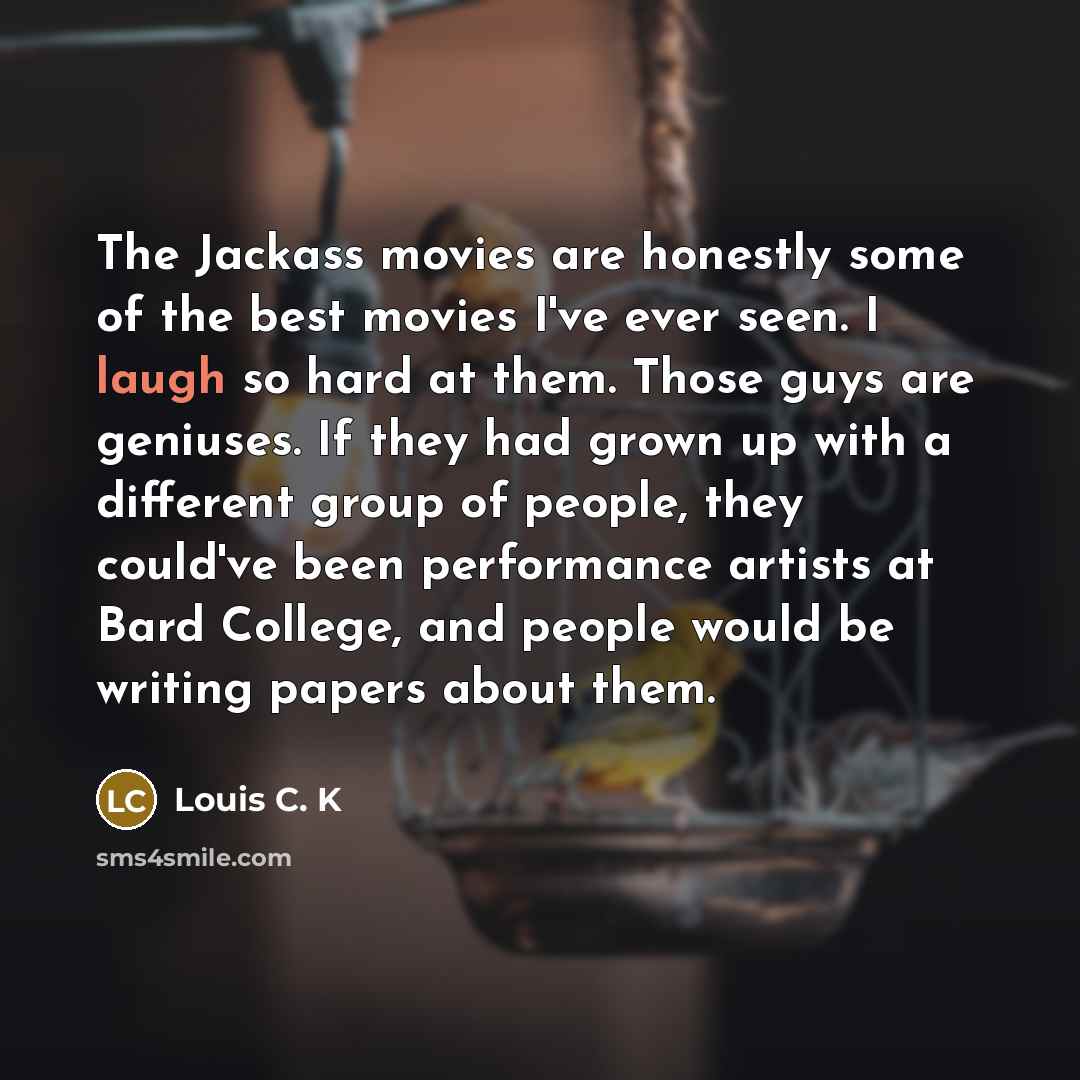 “The Jackass movies are honestly some of the best movies…” quote by Louis C. K