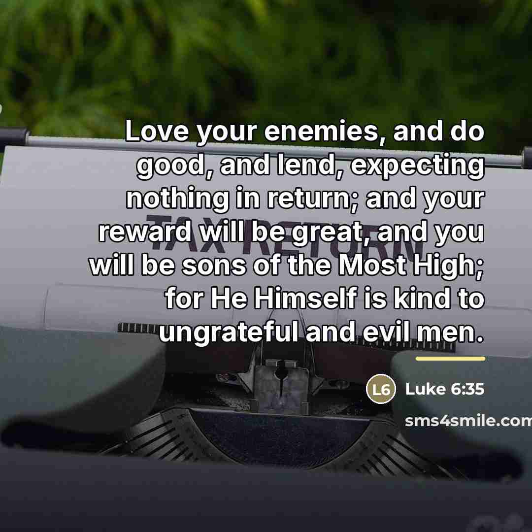 “Love your enemies, and do good, and lend, expecting nothing…” quote by Luke 6:35