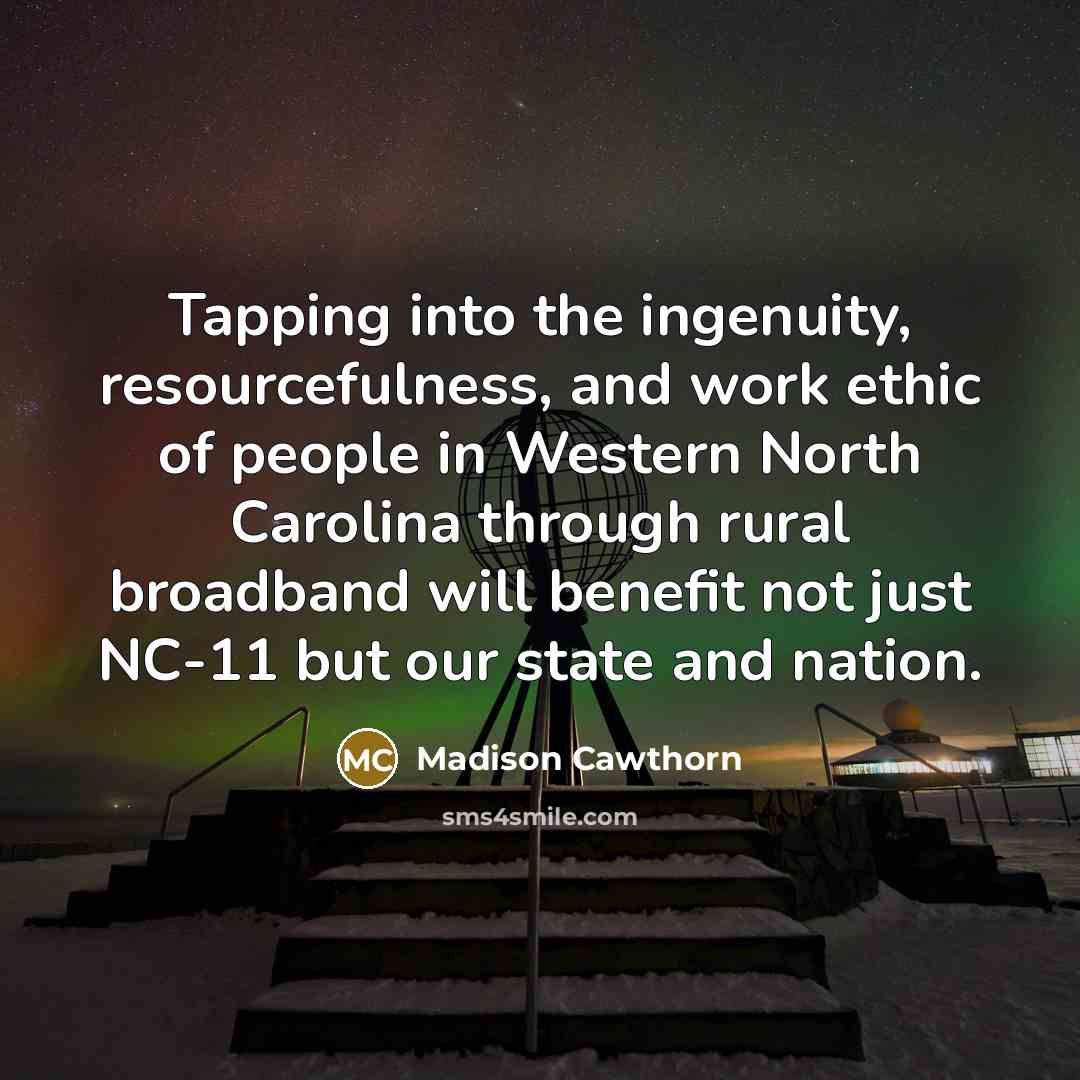 “Tapping into the ingenuity, resourcefulness, and work ethic of people in Western North Carolina through rural broadband will benefit not just NC-11 but our state and nation.” quote by Madison Cawthorn