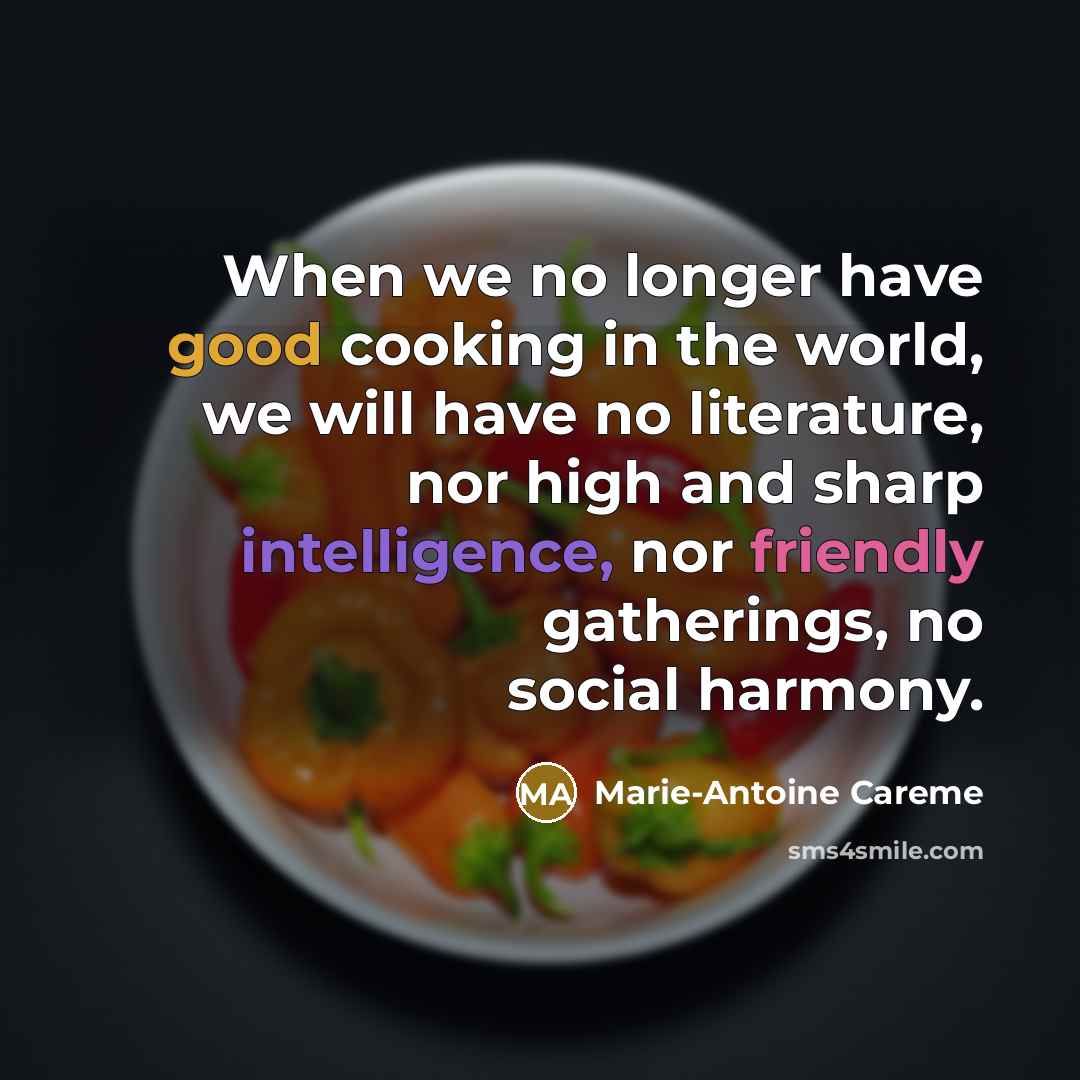 “When we no longer have good cooking in the world,…” quote by Marie-Antoine Careme