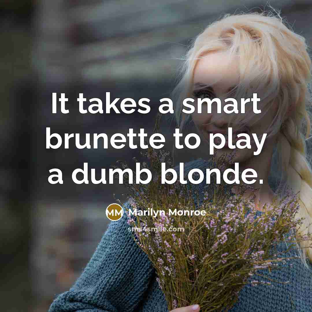 “It takes a smart brunette to play a dumb blonde.…” quote by Marilyn Monroe