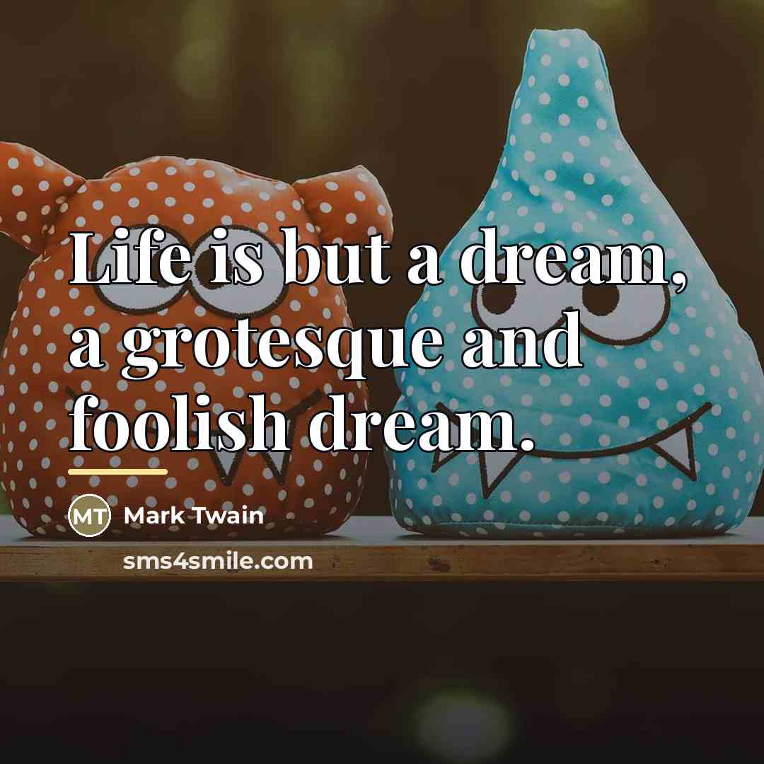 “Life is but a dream, a grotesque and foolish dream.…” quote by Mark Twain