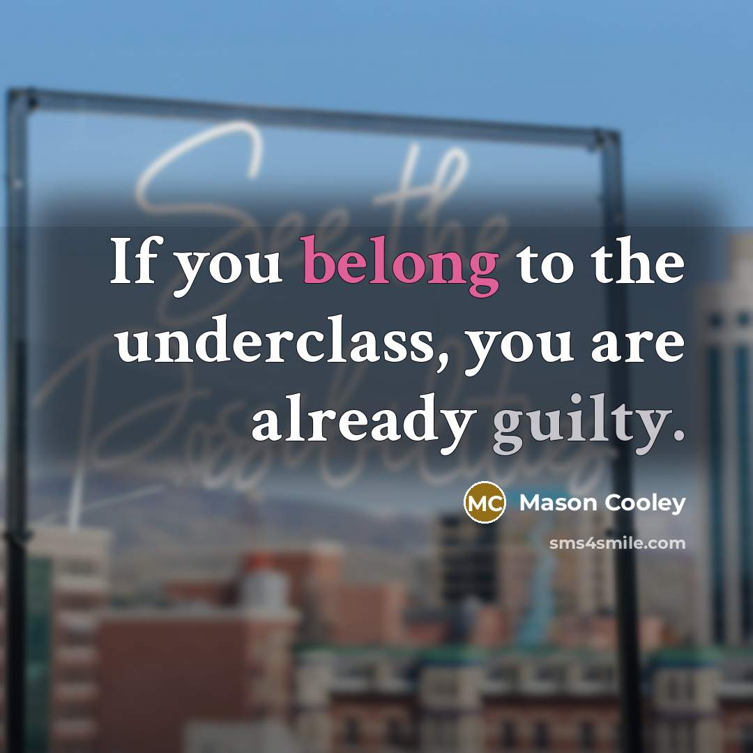 “If you belong to the underclass, you are already guilty.…” quote by Mason Cooley