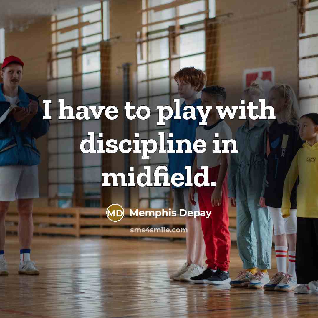 “I have to play with discipline in midfield.…” quote by Memphis Depay