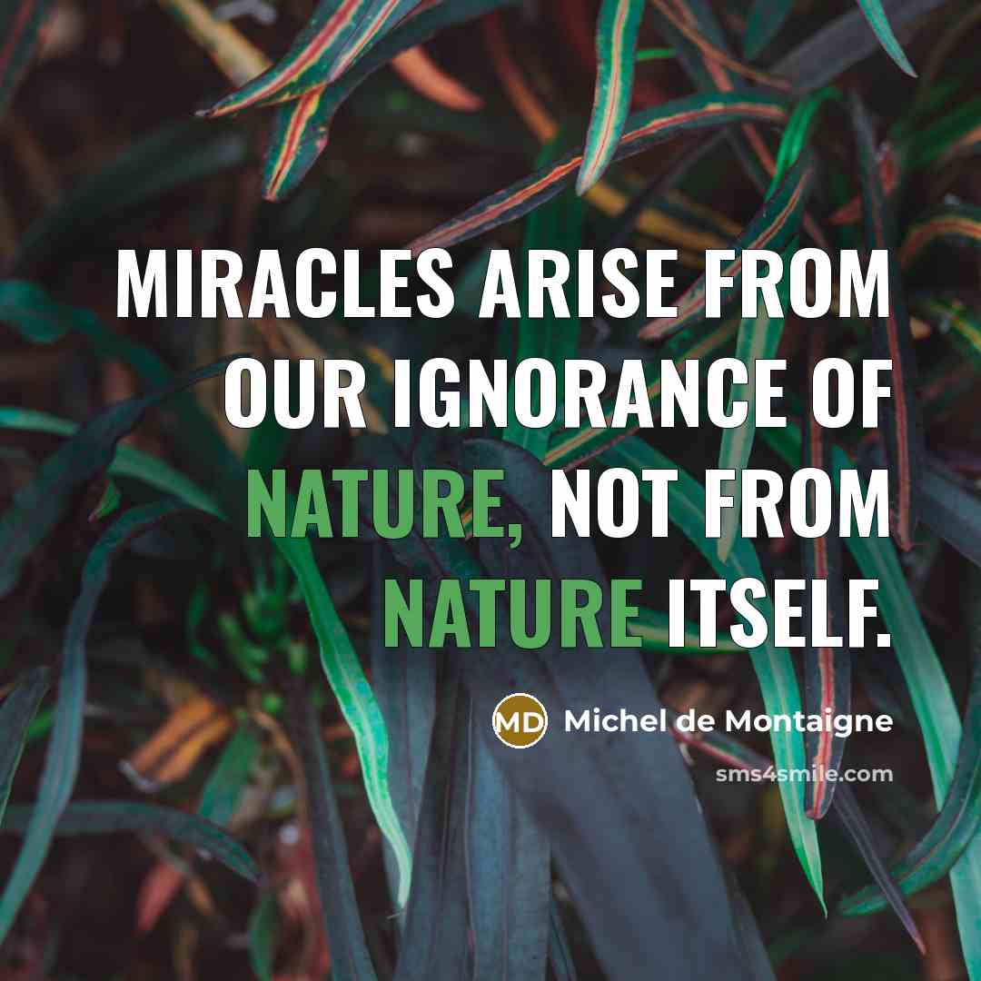 “Miracles arise from our ignorance of nature, not from nature…” quote by Michel de Montaigne