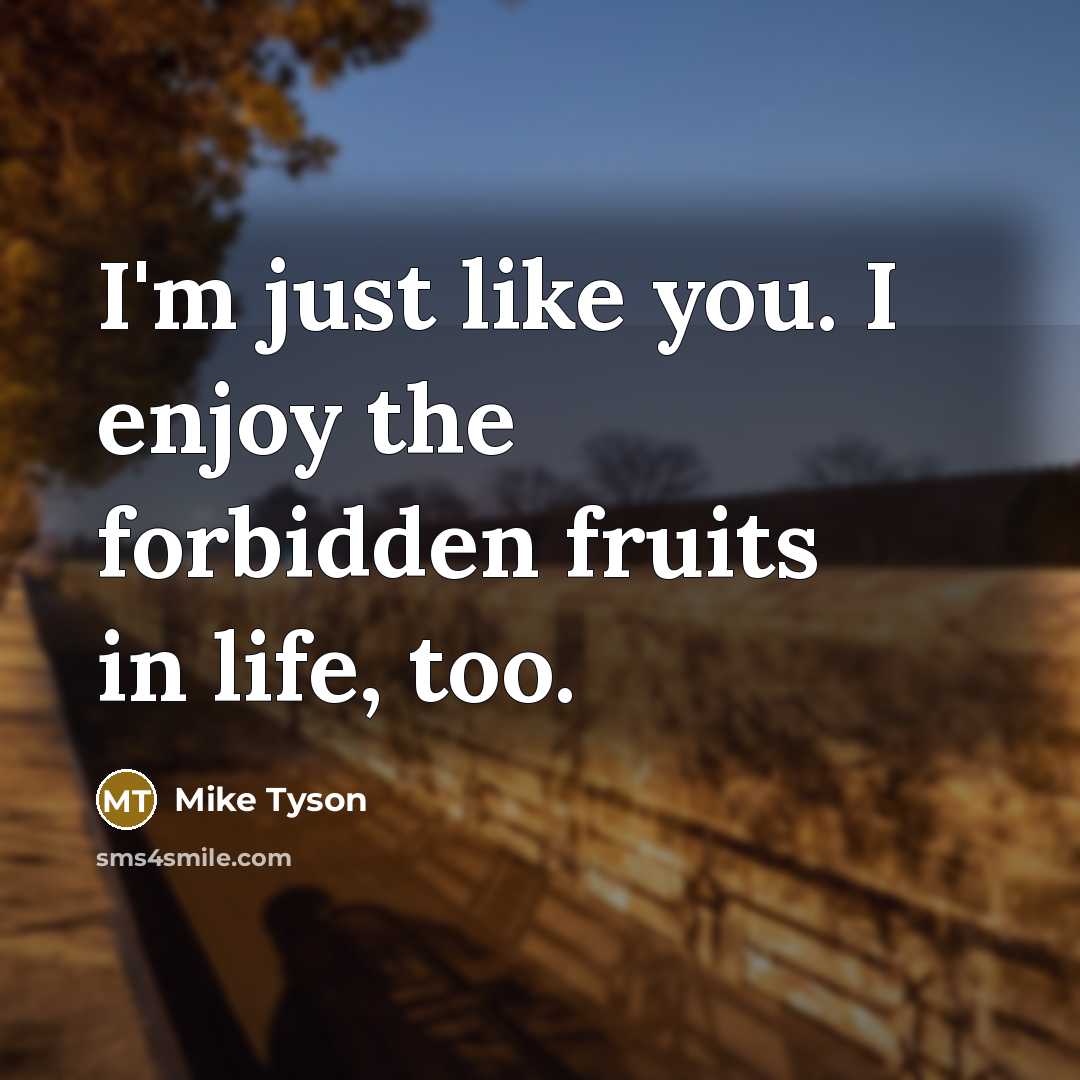 “I'm just like you. I enjoy the forbidden fruits in…” quote by Mike Tyson