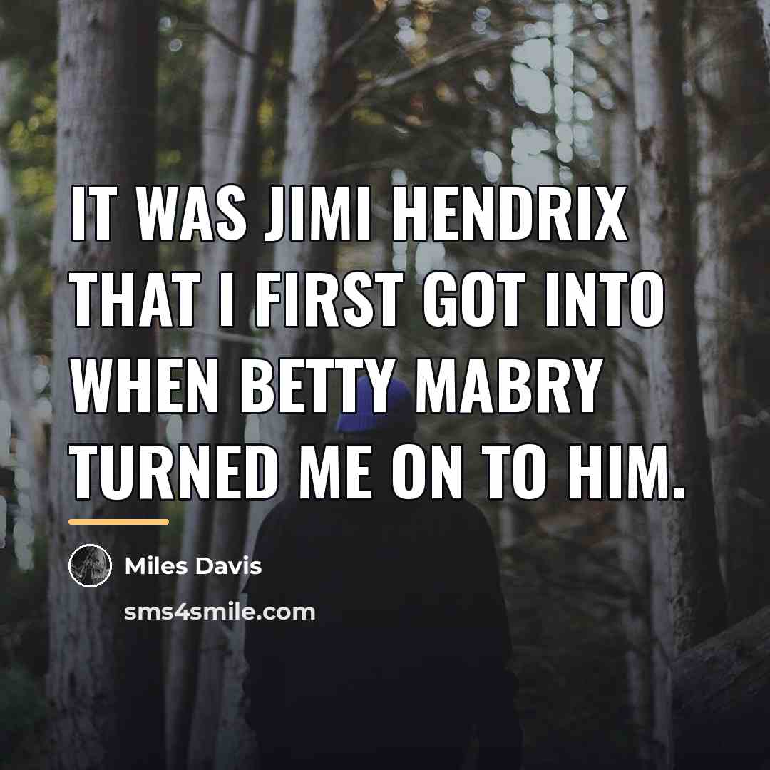 “It was Jimi Hendrix that I first got into when…” quote by Miles Davis