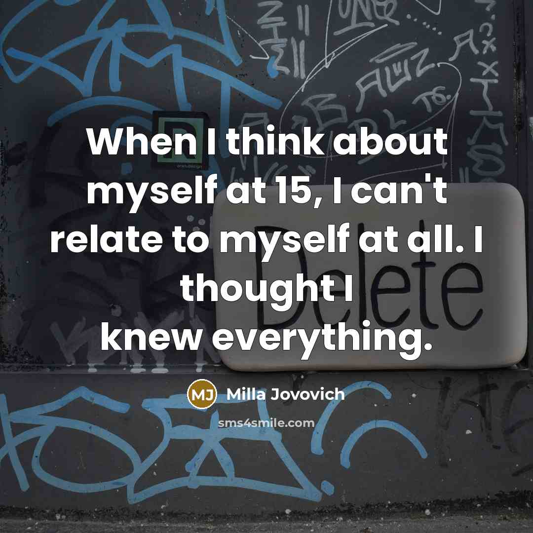 “When I think about myself at 15, I can't relate…” quote by Milla Jovovich