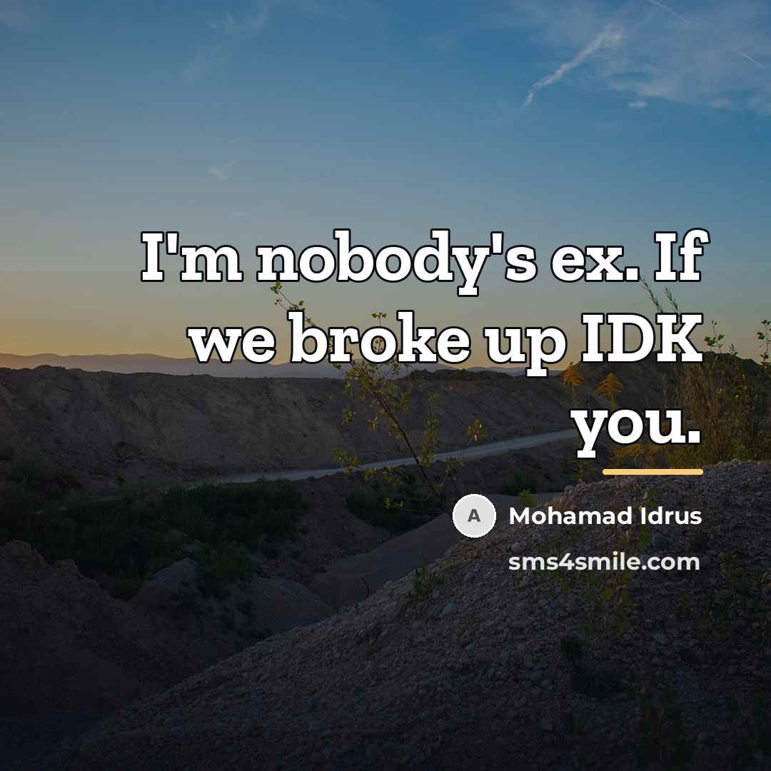 “I'm nobody's ex. If we broke up IDK you.…” quote by Mohamad Idrus