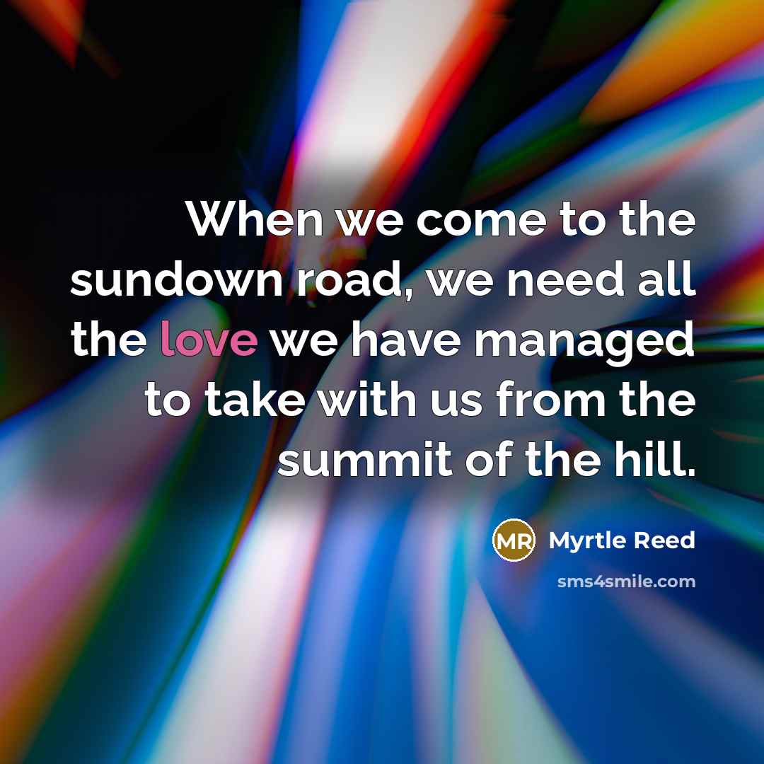 “When we come to the sundown road, we need all…” quote by Myrtle Reed