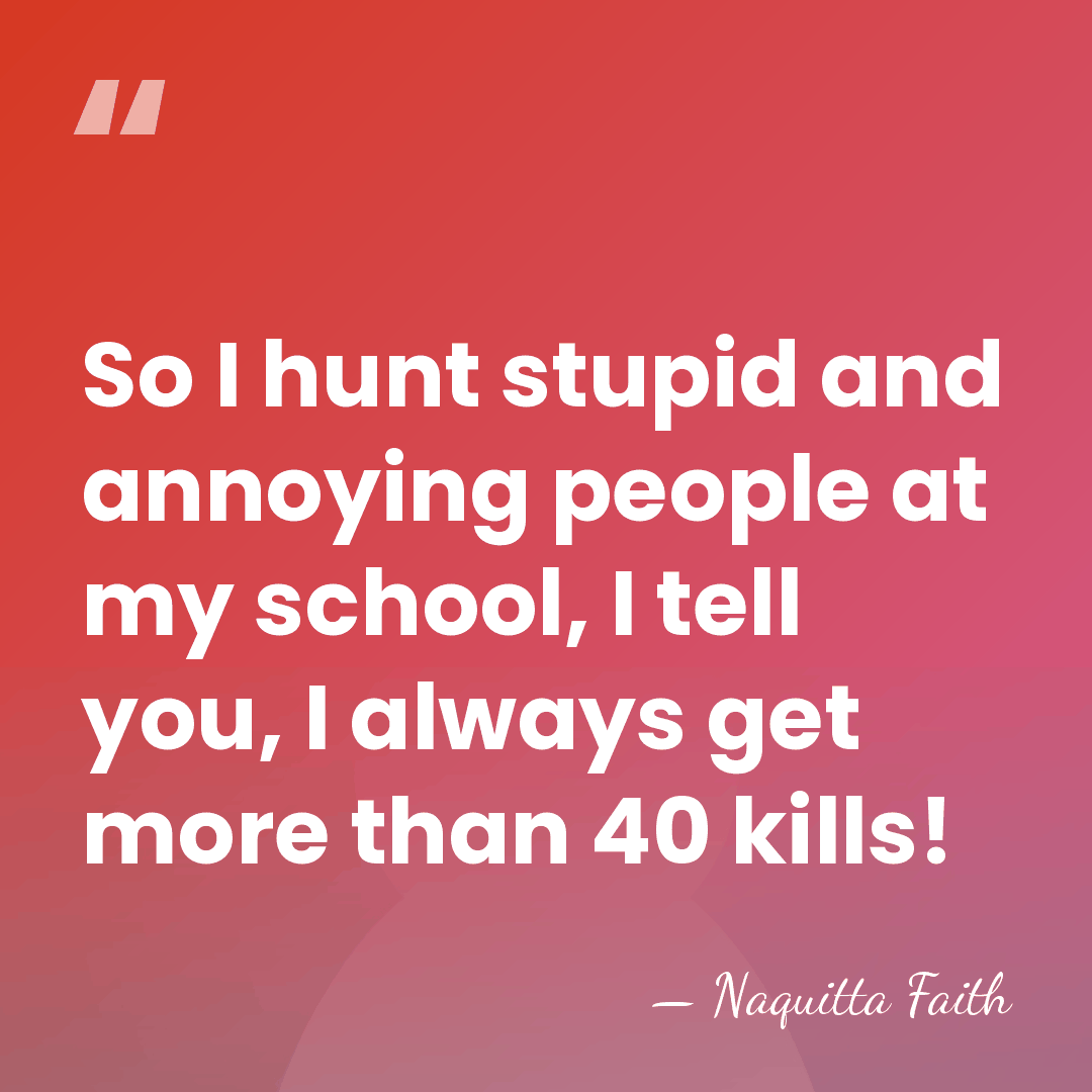 So I hunt stupid and annoying people at my school, I tell&hellip; - Naquitta Faith