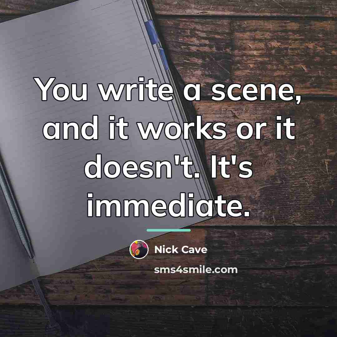 “You write a scene, and it works or it doesn't.…” quote by Nick Cave