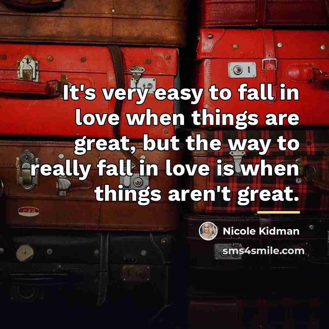 “It's very easy to fall in love when things are…” quote by Nicole Kidman