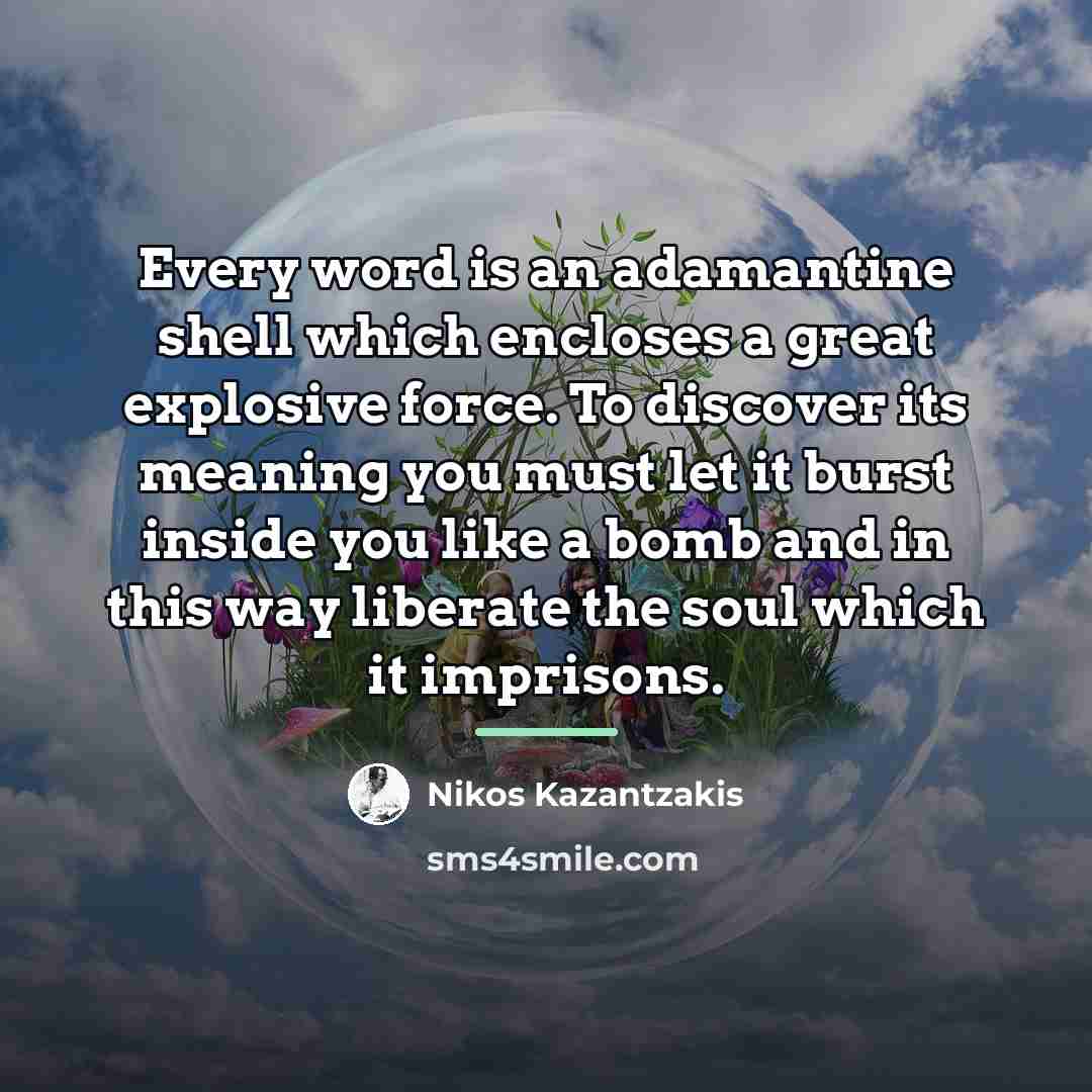 “Every word is an adamantine shell which encloses a great…” quote by Nikos Kazantzakis