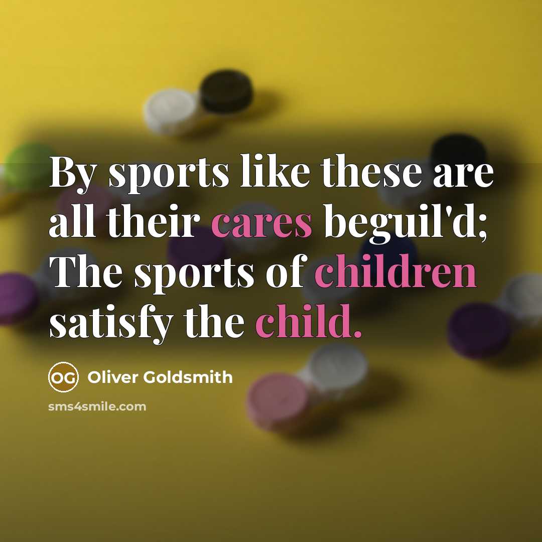 “By sports like these are all their cares beguil'd; The…” quote by Oliver Goldsmith