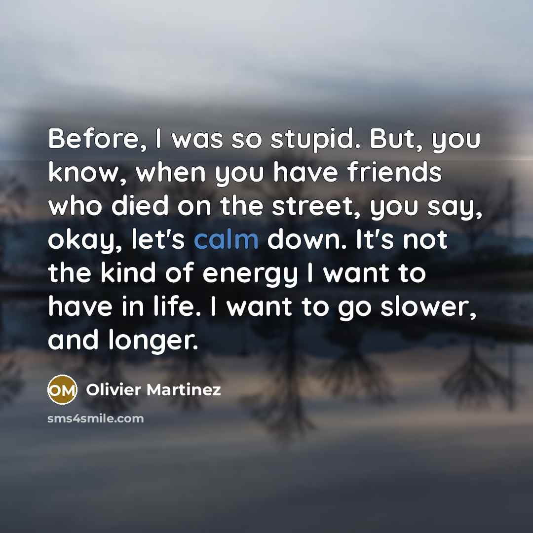 “Before, I was so stupid. But, you know, when you…” quote by Olivier Martinez