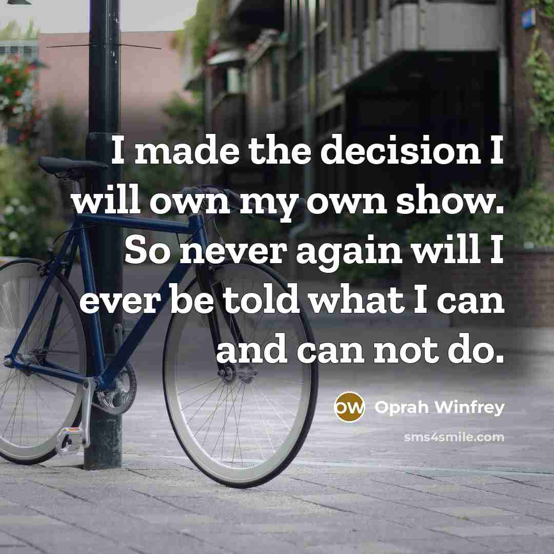 “I made the decision I will own my own show.…” quote by Oprah Winfrey