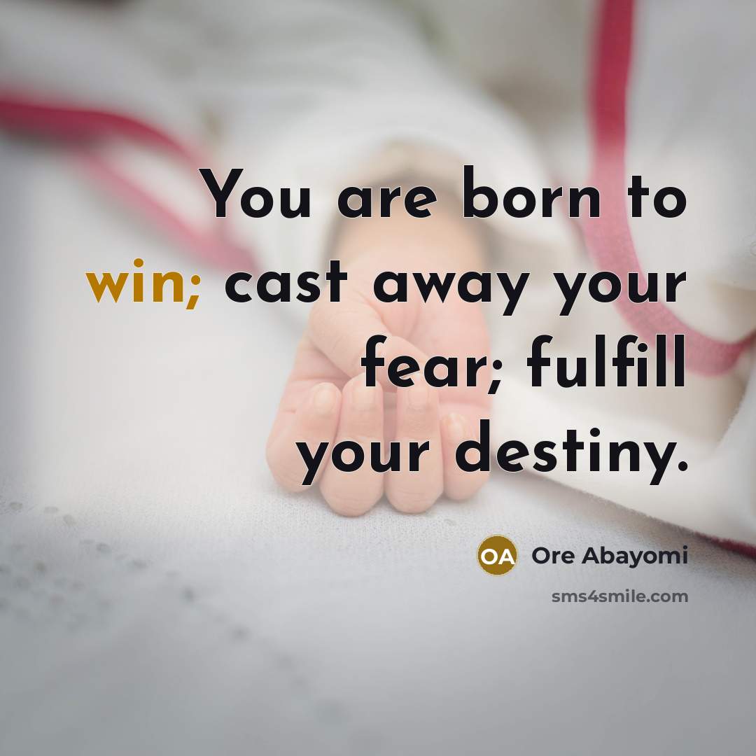 “You are born to win; cast away your fear; fulfill your destiny.” quote by Ore Abayomi