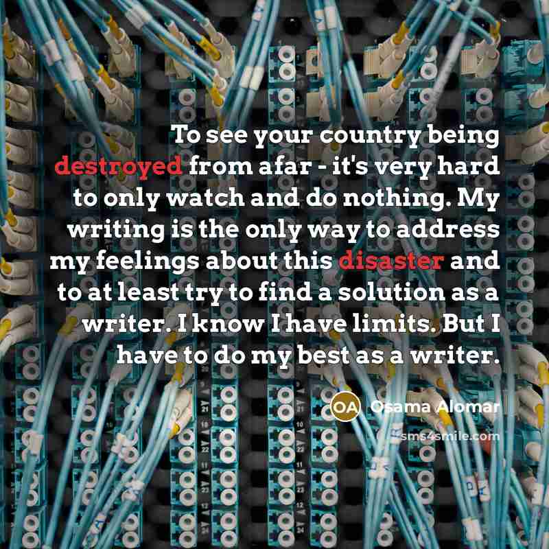 “To see your country being destroyed from afar - it's…” quote by Osama Alomar