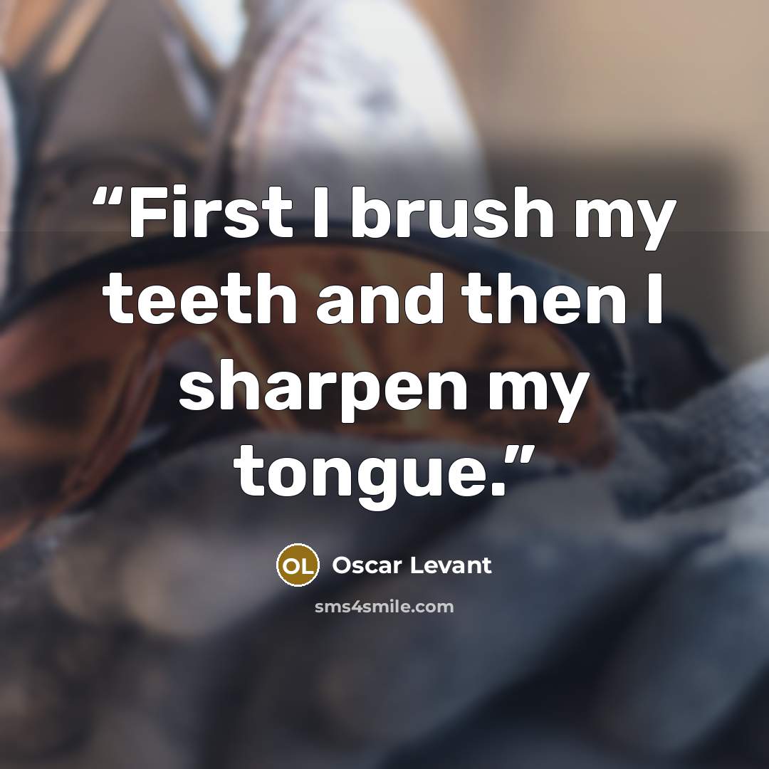 “First I brush my teeth and then I sharpen my tongue.” quote by Oscar Levant