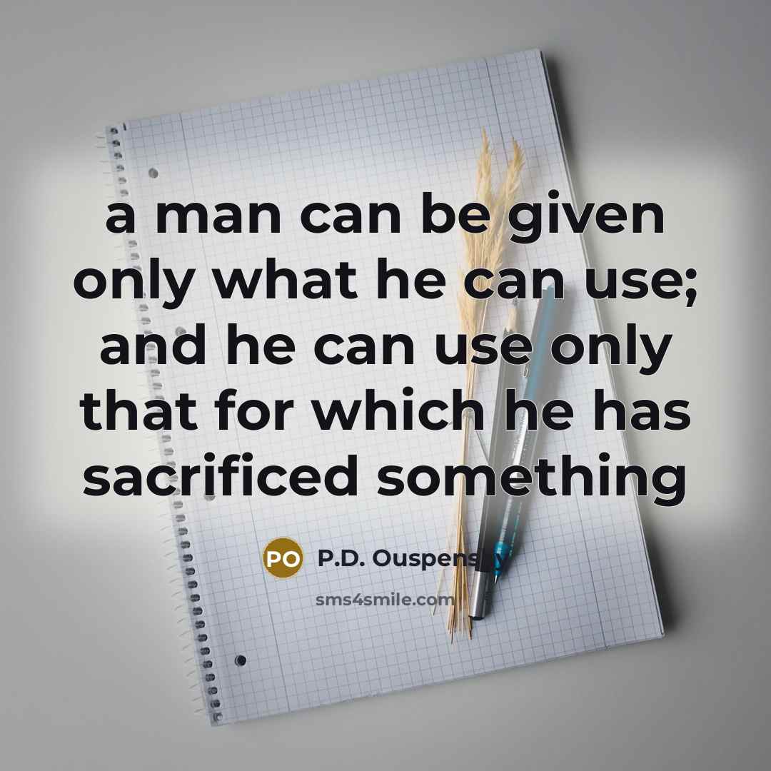 “a man can be given only what he can use;…” quote by P.D. Ouspensky