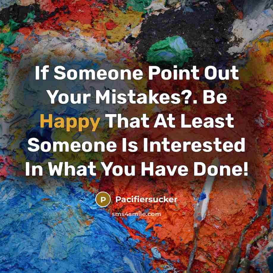 “If Someone Point Out Your Mistakes?. Be Happy That At…” quote by Pacifiersucker