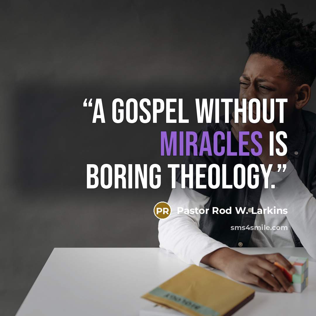 “A Gospel without miracles is boring theology.” quote by Pastor Rod W. Larkins