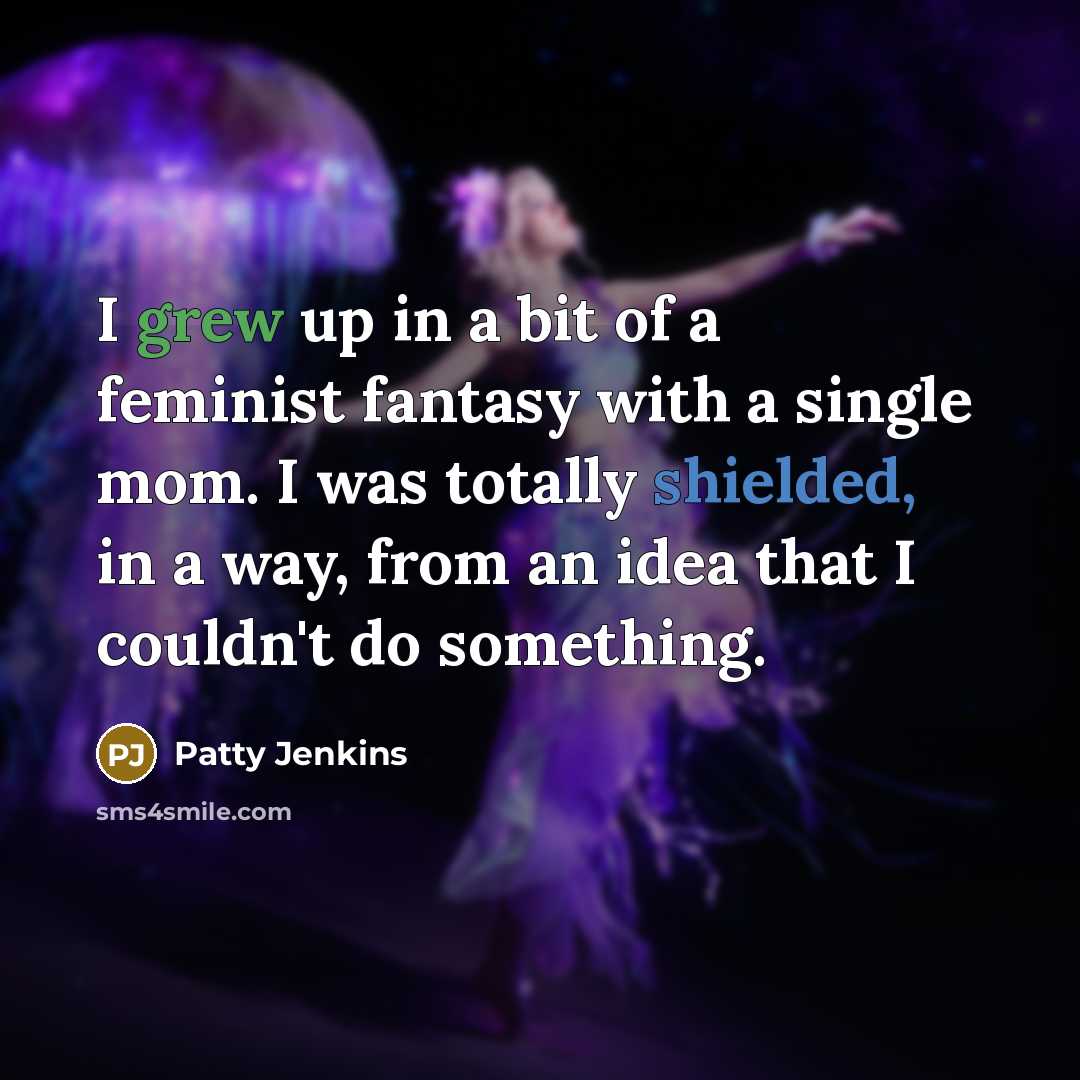 “I grew up in a bit of a feminist fantasy…” quote by Patty Jenkins