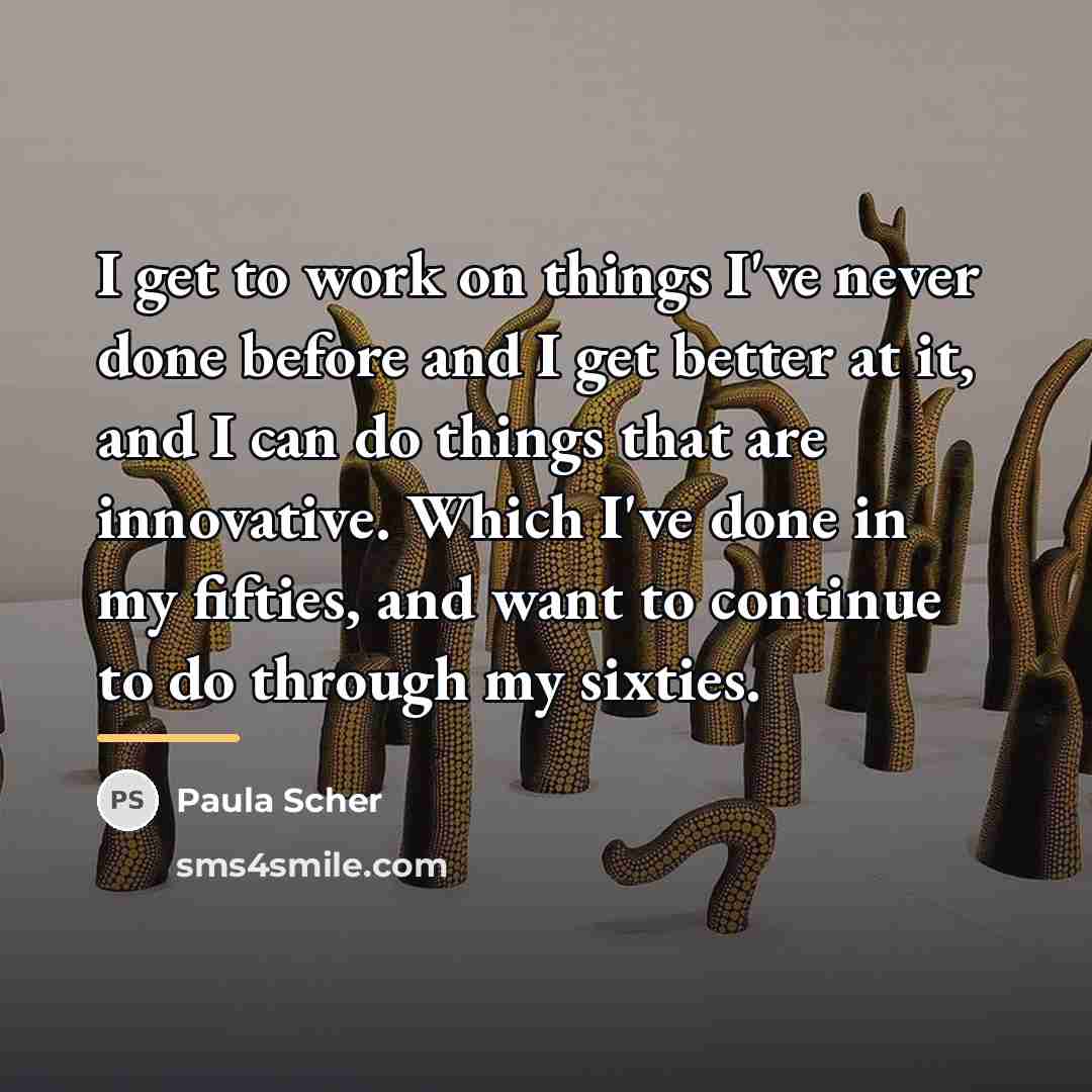 “I get to work on things I've never done before…” quote by Paula Scher