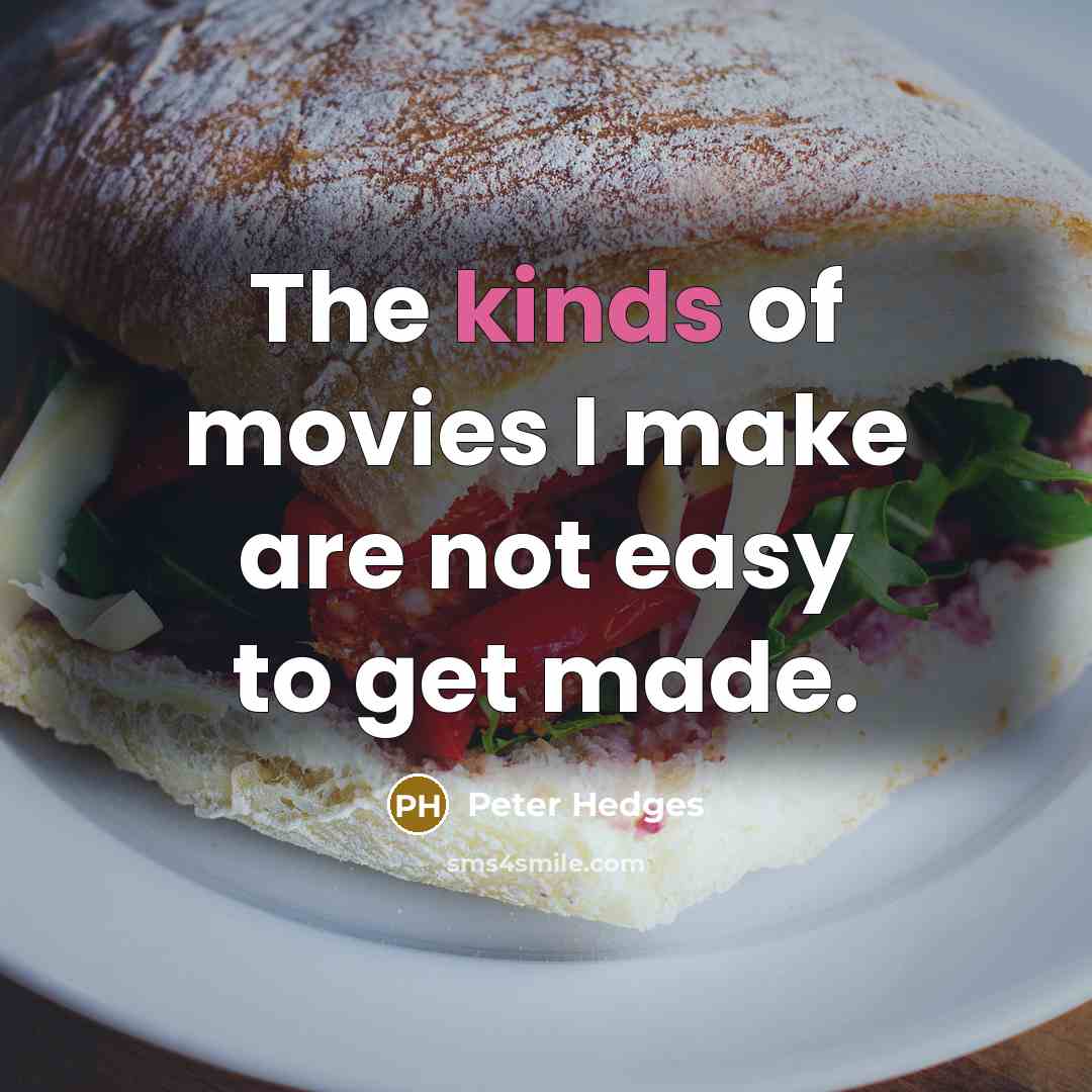 “The kinds of movies I make are not easy to…” quote by Peter Hedges