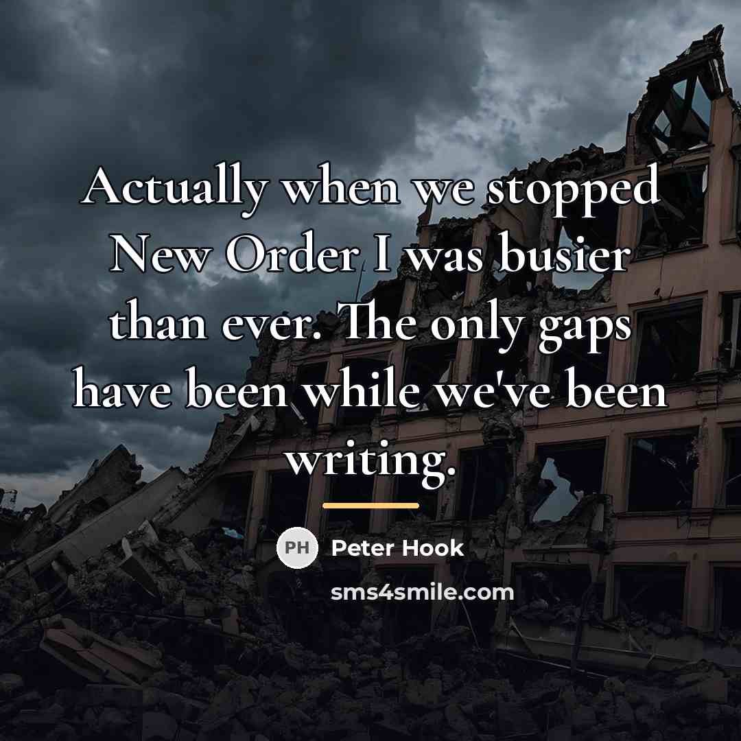 “Actually when we stopped New Order I was busier than…” quote by Peter Hook