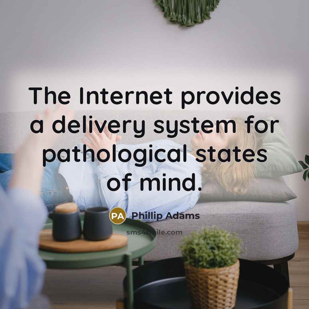 “The Internet provides a delivery system for pathological states of…” quote by Phillip Adams