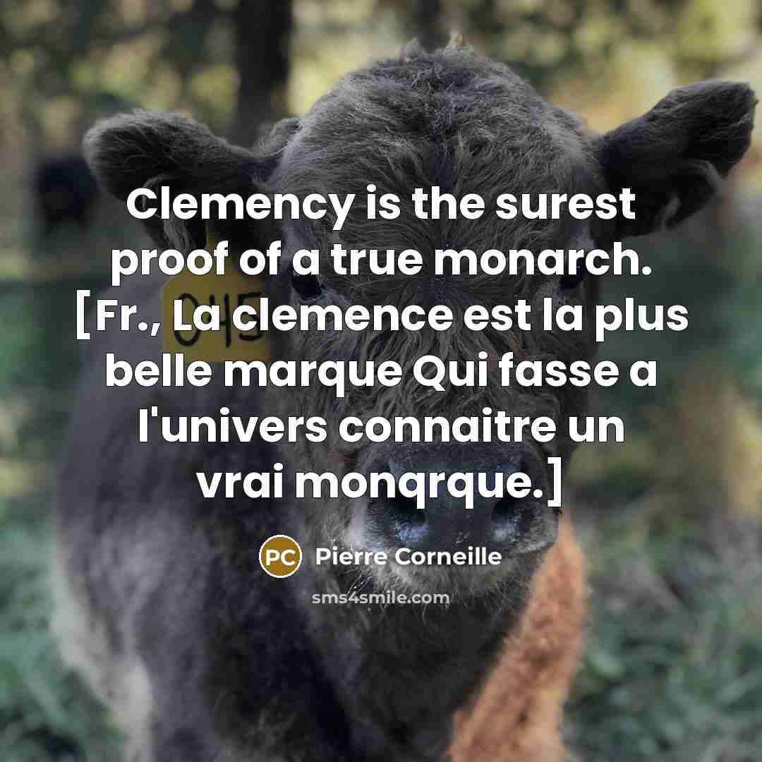 “Clemency is the surest proof of a true monarch. [Fr.,…” quote by Pierre Corneille
