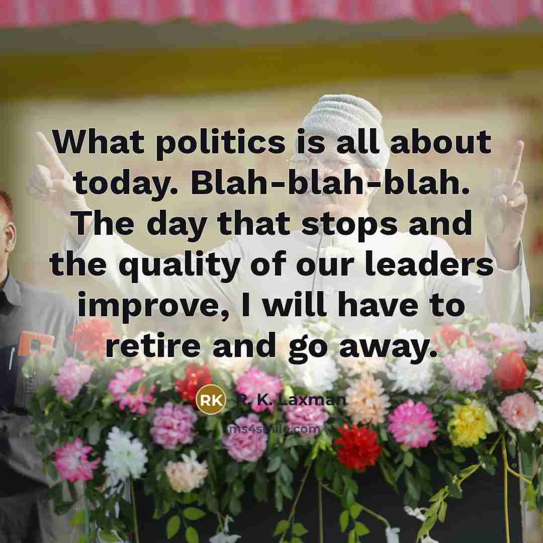 “What politics is all about today. Blah-blah-blah. The day that…” quote by R. K. Laxman