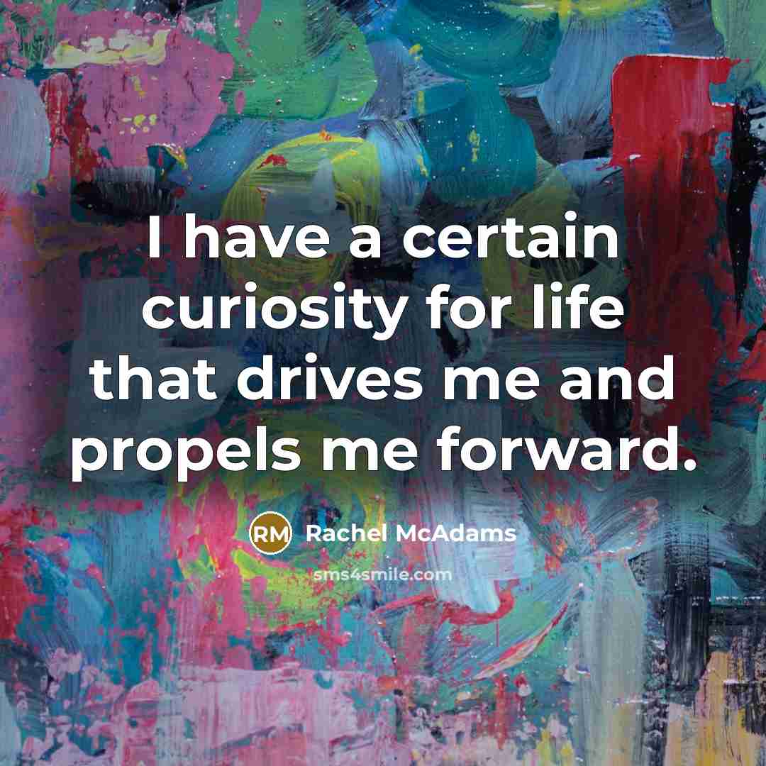 “I have a certain curiosity for life that drives me…” quote by Rachel McAdams