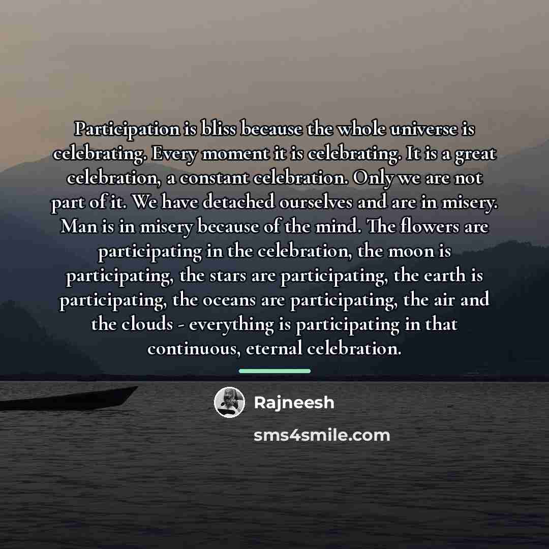 “Participation is bliss because the whole universe is celebrating. Every…” quote by Rajneesh