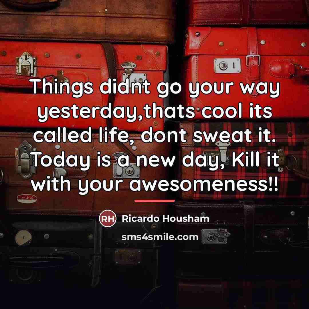 “Things didnt go your way yesterday,thats cool its called life,…” quote by Ricardo Housham