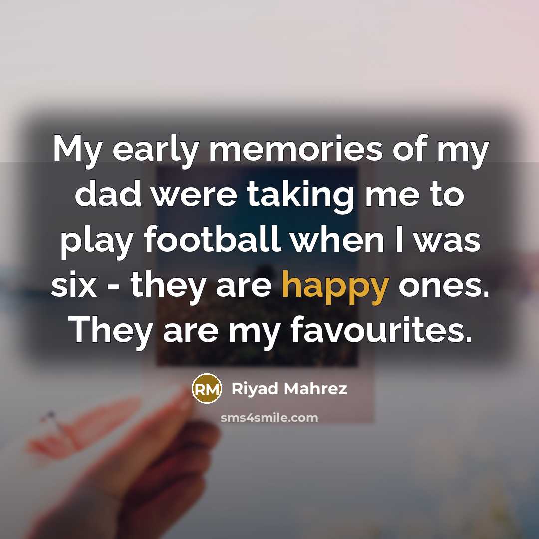 “My early memories of my dad were taking me to…” quote by Riyad Mahrez