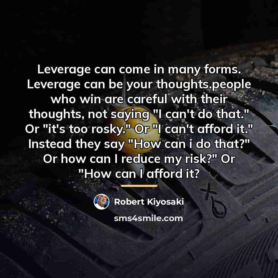 “Leverage can come in many forms. Leverage can be your…” quote by Robert Kiyosaki
