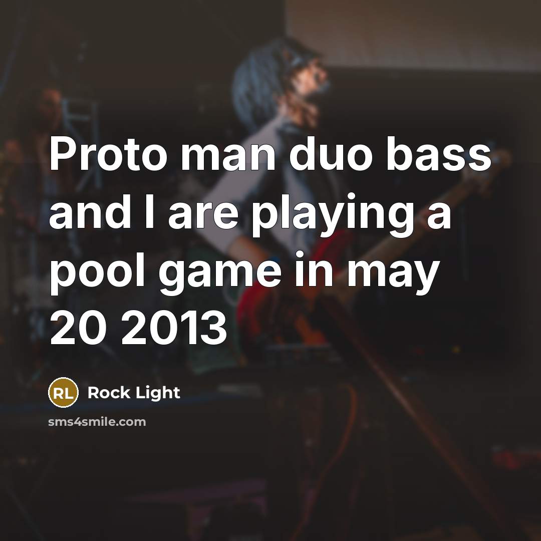 “Proto man duo bass and I are playing a pool game in may 20 2013” quote by Rock Light