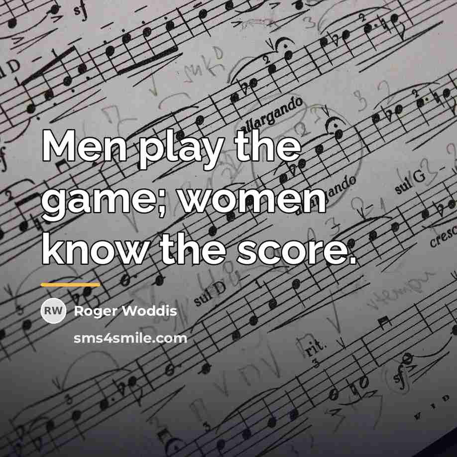 “Men play the game; women know the score.…” quote by Roger Woddis