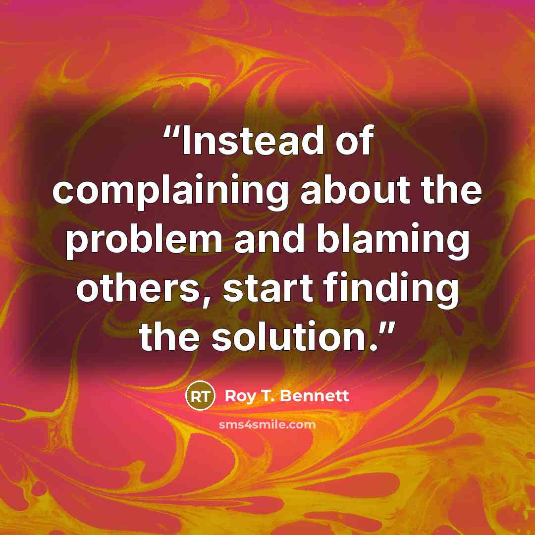 “Instead of complaining about the problem and blaming others, start finding the solution.” quote by Roy T. Bennett