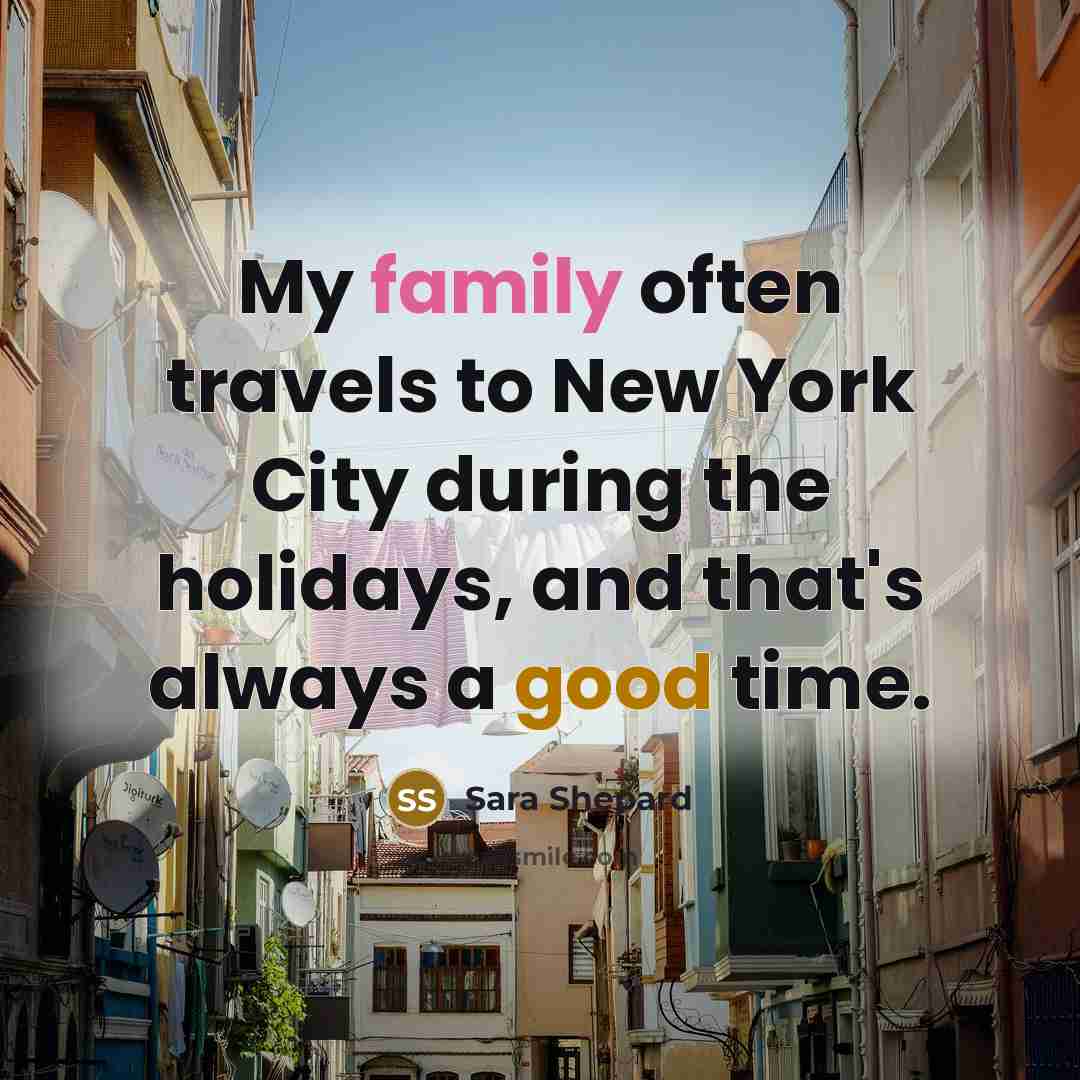 “My family often travels to New York City during the…” quote by Sara Shepard