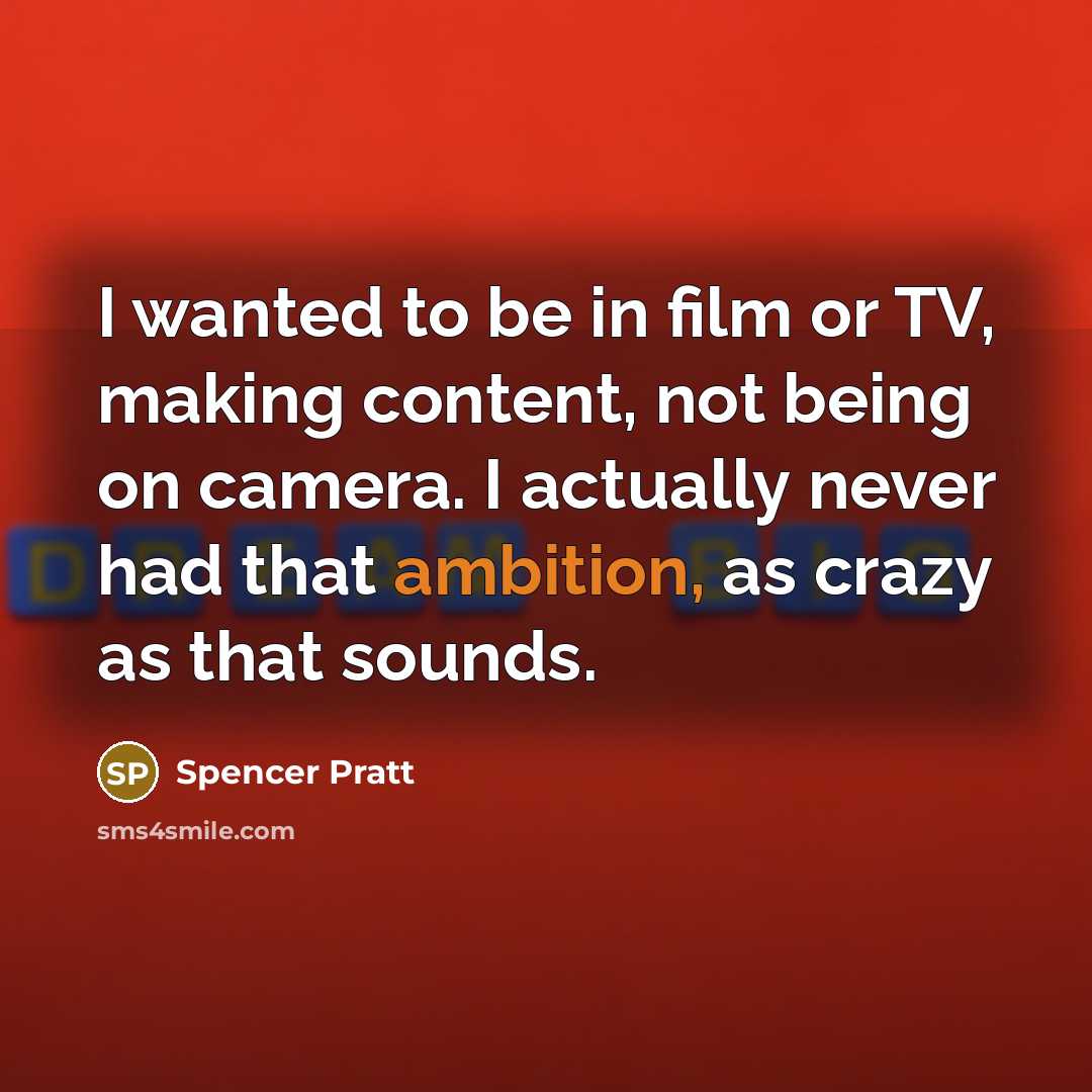 “I wanted to be in film or TV, making content,…” quote by Spencer Pratt