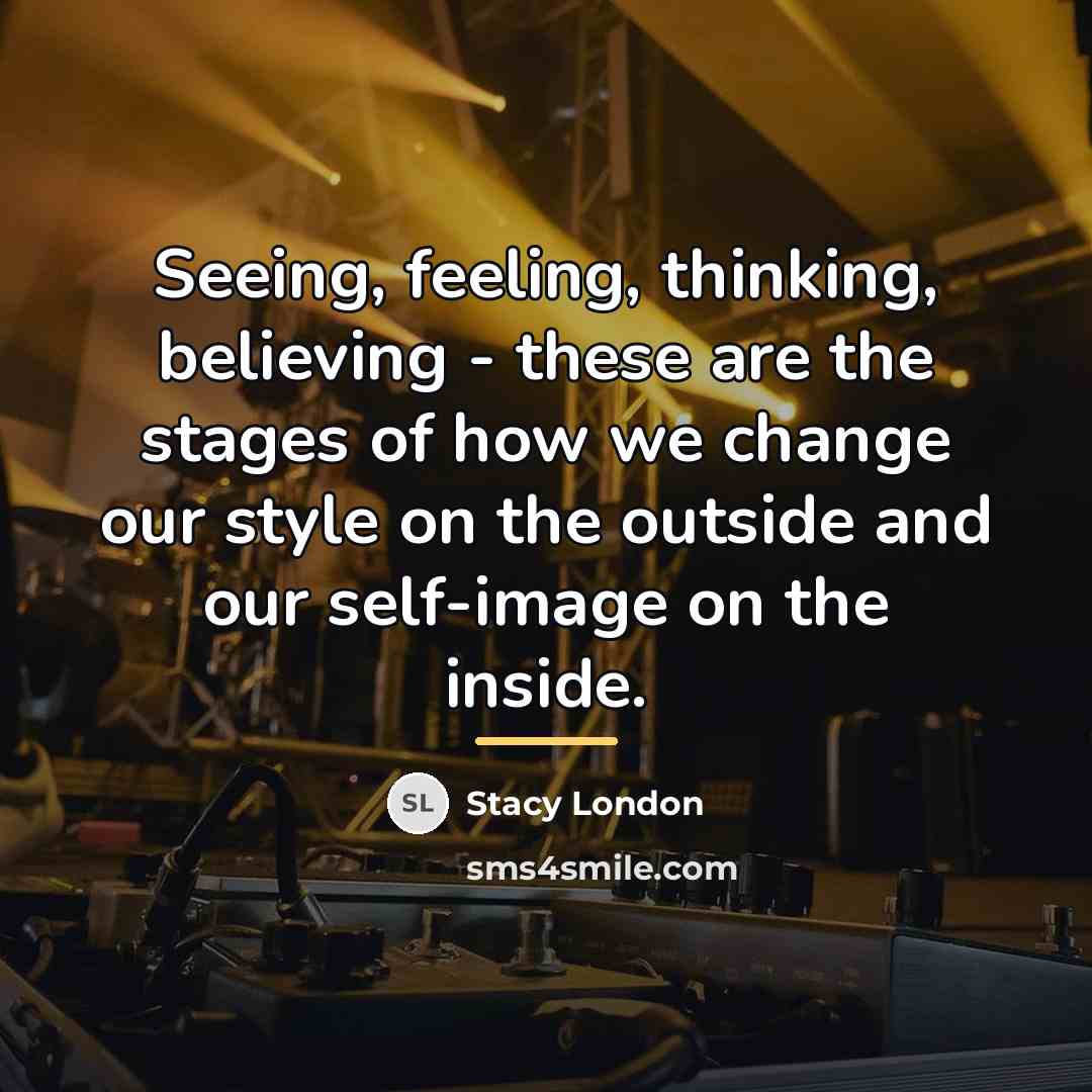 “Seeing, feeling, thinking, believing - these are the stages of…” quote by Stacy London