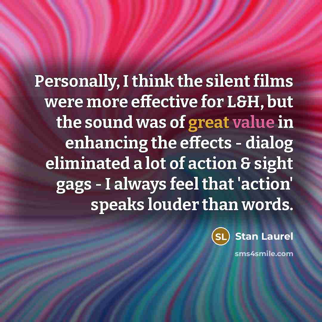 “Personally, I think the silent films were more effective for…” quote by Stan Laurel