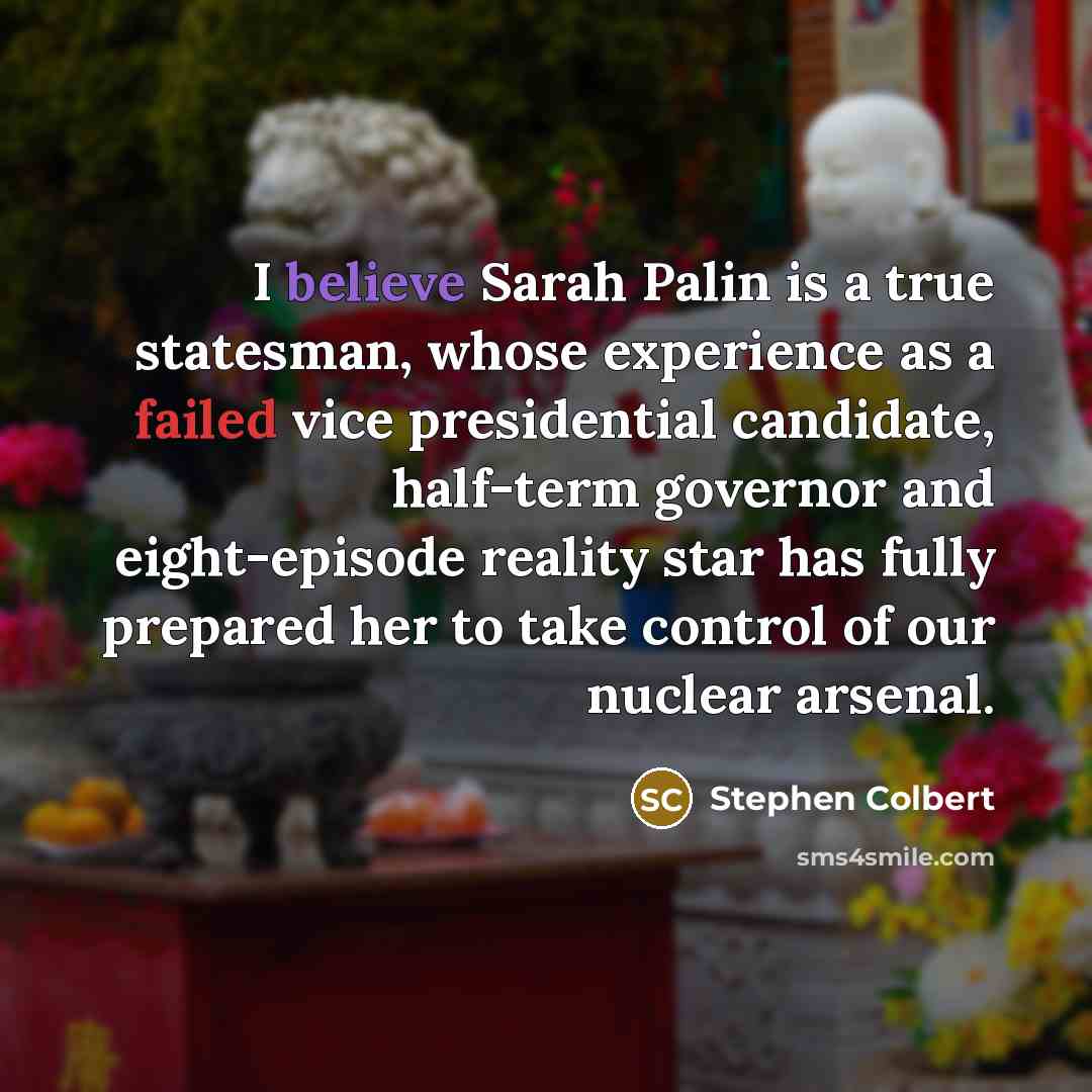 “I believe Sarah Palin is a true statesman, whose experience…” quote by Stephen Colbert