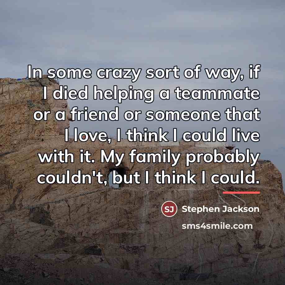 “In some crazy sort of way, if I died helping…” quote by Stephen Jackson
